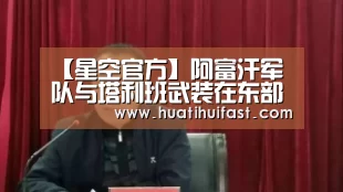 【星空官方】阿富汗军队与塔利班武装在东部发生交火 致54人死亡(图3) 星空频道